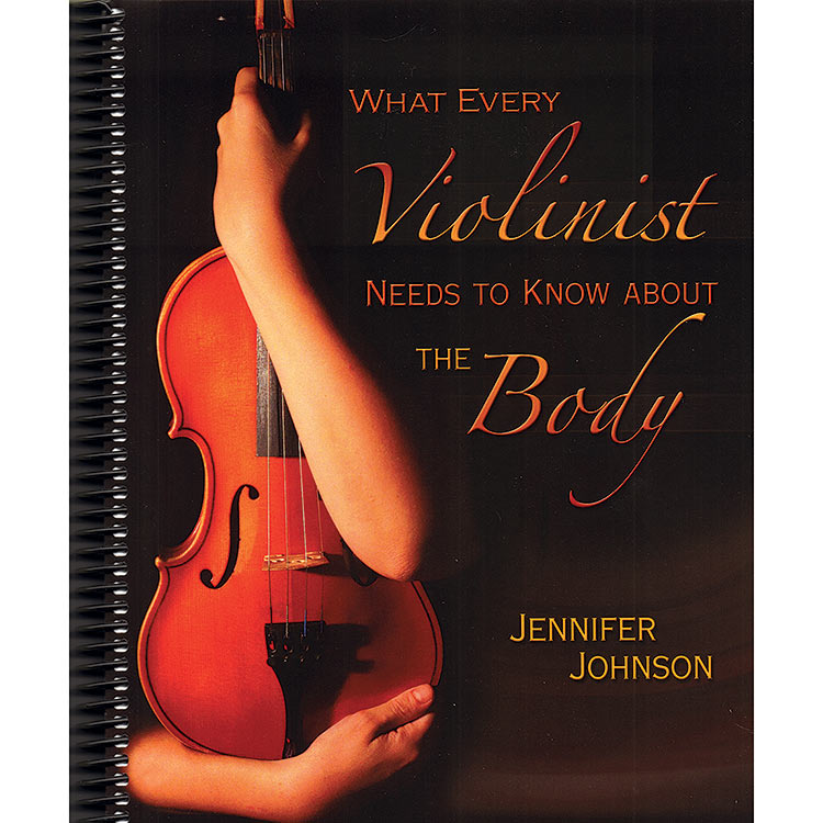 What Every Violinist Needs to Know About the Body; Jennifer Johnson (GIA Publications, Inc.)