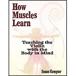 How Muscles Learn, Teaching the Violin with the Body in Mind; Susan Kempter (Summy-Birchard)