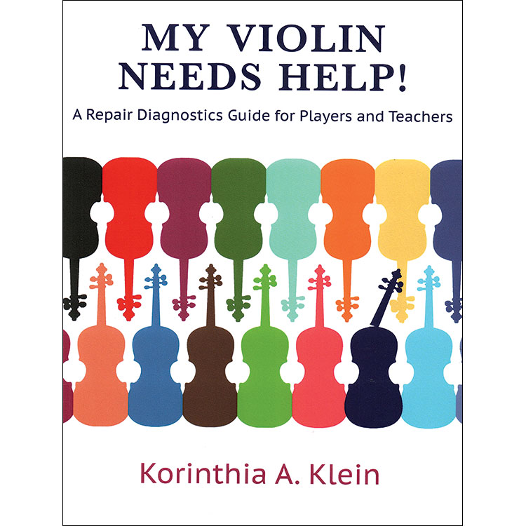 My Violin Needs Help! A Repair Diagnostics Guide for Players and Teachers; Korinthia Klein (Korinthian Violins)