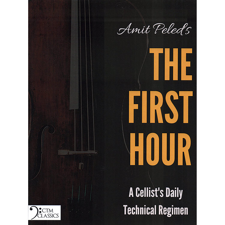 The First Hour: A Cellist's Daily Technical Regimen; Amit Peled (CTM Classics)