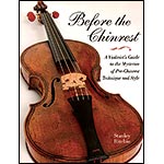Before the Chinrest: A Violinist's Guide to the Mysteries of Pre-Chinrest Technique and Style; Stanley Ritchie