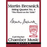 String Quartet no. 4: ""The Planet on the Table"; Martin Bresnick (Carl Fischer)