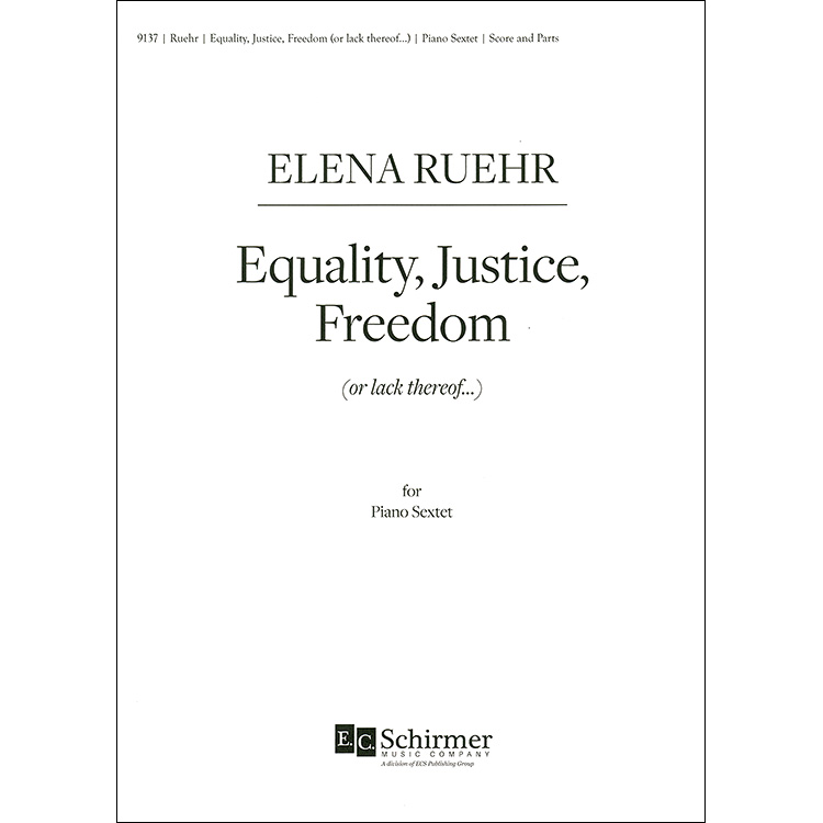 Equality, Justice, Freedom: (or lack thereof...) for piano sextet (parts and score); Elena Ruehr (E. C. Schirer Publications)