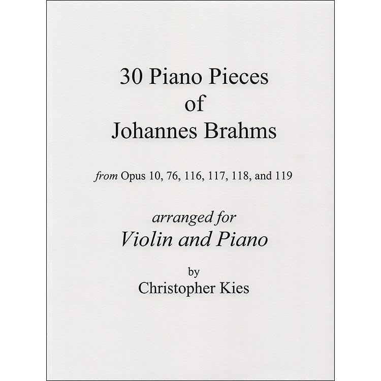Thirty Piano Pieces of Johannes Brahms, arranged for violin and piano (Christopher Kies)
