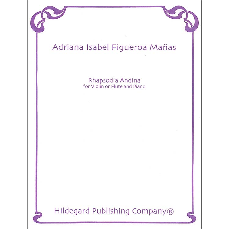 Rhapsodia Andina for Violin (or Flute) and Piano; Adriana Isabel Figueroa Manas (Hildegard Publishing Company)