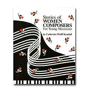 Stories of Women Composers for Young Musicians; Catherine Kendall (M & M)
