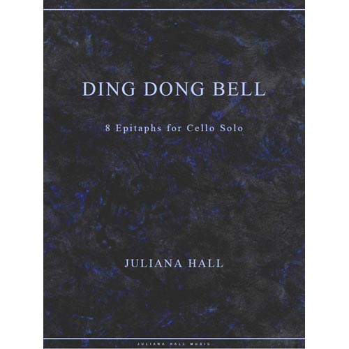 Ding Dong Bell; 8 Epitaphs for Cello Solo; Juliana Hall (JHM)