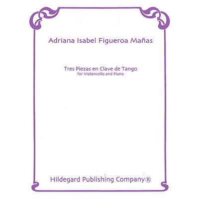 Tres Piezas en Clave de Tango, for cello and piano: Adriana Figueroa Manas (Hildegard)