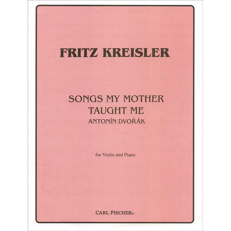 Songs My Mother Taught Me, for violin (Kreisler); Antonin Dvorak (Carl Fischer)